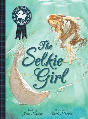 The Selkie Girl by Ruchi Mhasane, Janis Mackay
