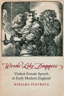 Words Like Daggers: Violent Female Speech in Early Modern England by Kirilka Stavreva