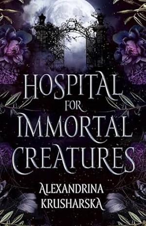 Hospital for Immortal Creatures by Alexandrina Krusharska