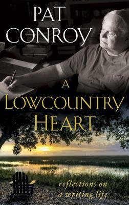 A Lowcountry Heart: Reflections on a Writing Life by Pat Conroy