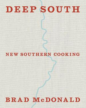 Deep South: New Southern Cooking: Recipes from the Delta and Beyond by Brad McDonald, Andy Sewell