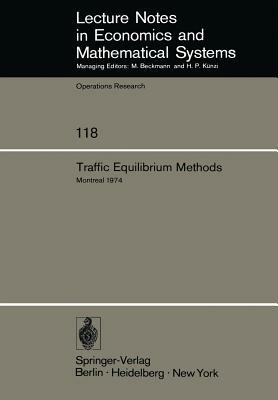 Traffic Equilibrium Methods: Proceedings of the International Symposium Held at the Université de Montréal, November 21-23, 1974 by 