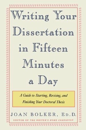 Writing Your Dissertation in Fifteen Minutes a Day by Joan Bolker