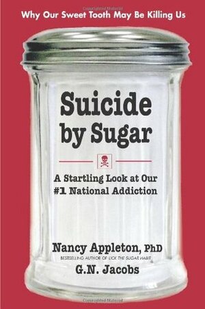 Suicide by Sugar: A Startling Look at Our #1 National Addiction by G.N. Jacobs, Nancy Appleton