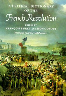 A Critical Dictionary of the French Revolution by Mona Ozouf, Arthur Goldhammer, François Furet