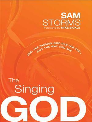 The Singing God: Feel the Passion God Has for You...Just the Way You Are by Sam Storms