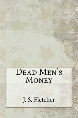 Dead Men's Money by J. S. Fletcher