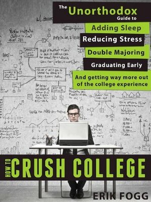 How to Crush College by Erik Fogg