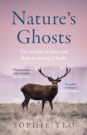 Nature's Ghosts: The world we lost and how to bring it back by Sophie Yeo