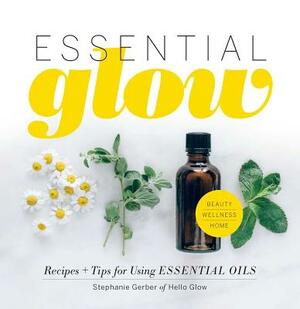 Essential Glow, Volume 1: Recipes & Tips for Using Essential Oils by Stephanie Gerber