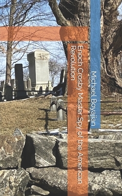 Enoch Crosby Master Spy of the American Revolution by Michael Boyajian
