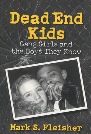 Dead End Kids: Gang Girls and the Boys They Know by Mark S. Fleisher