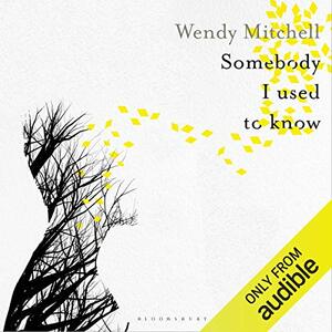 Somebody I Used to Know: A Memoir by Wendy Mitchell