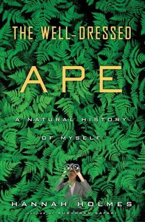 The Well-Dressed Ape: A Natural History of Myself by Hannah Holmes