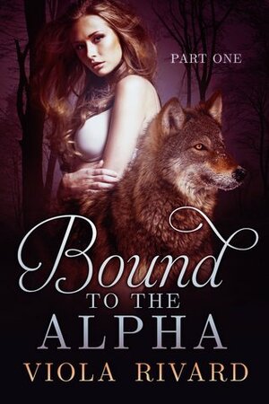 Bound to the Alpha: Part One by Viola Rivard
