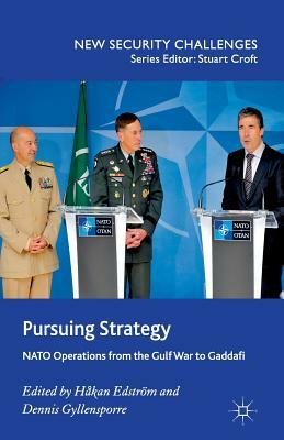 Pursuing Strategy: NATO Operations from the Gulf War to Gaddafi by 