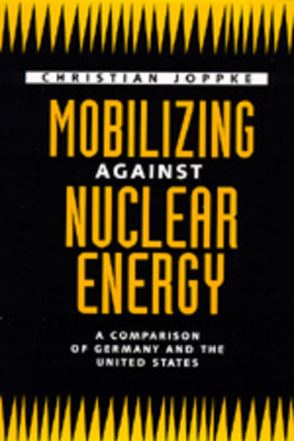 Mobilizing Against Nuclear Energy by Christian Joppke