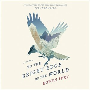 To The Bright Edge of the World by Eowyn Ivey