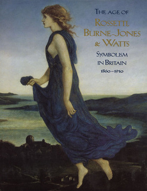 The Age of Rossetti, Burne-Jones, and Watts: Symbolism in Britain, 1860-1910 by Andrew Wilton