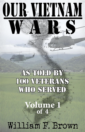 Our Vietnam Wars: Vol 1: As Told By 100 Veterans Who Served by William F. Brown