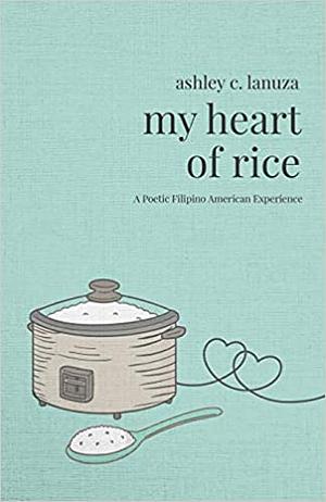 My Heart of Rice: A Poetic Filipino American Experience by Ashley C. Lanuza