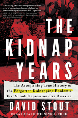 The Kidnap Years: The Astonishing True History of the Forgotten Kidnapping Epidemic That Shook Depression-Era America by David Stout