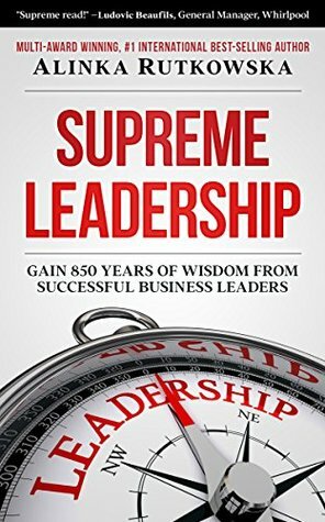 Supreme Leadership: Gain 850 Years of Wisdom from Successful Business Leaders by Alinka Rutkowska