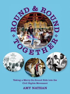 Round and Round Together: Taking a Merry-Go-Round Ride Into the Civil Rights Movement by Amy Nathan