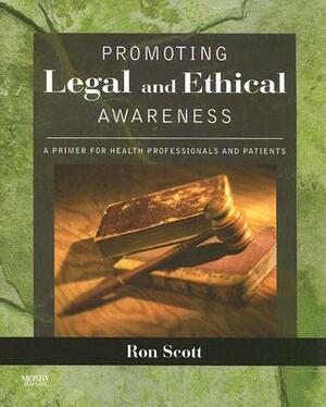 Promoting Legal and Ethical Awareness: A Primer for Health Professionals and Patients by Ronald W. Scott
