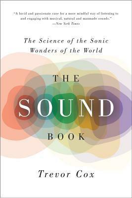 The Sound Book: The Science of the Sonic Wonders of the World by Trevor J. Cox