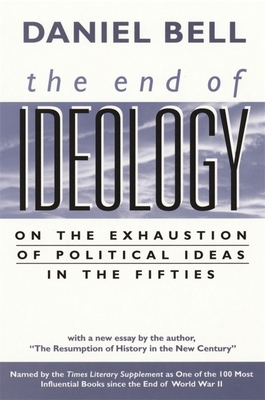 The End of Ideology: On the Exhaustion of Political Ideas in the Fifties, with "the Resumption of History in the New Century" by Daniel Bell