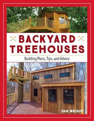 Backyard Treehouses: Building Plans, Tips, and Advice by Dan Wright