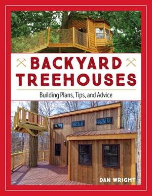 Backyard Treehouses: Building Plans, Tips, and Advice by Dan Wright