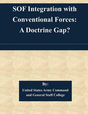 SOF Integration with Conventional Forces: A Doctrine Gap? by United States Army Command and General S