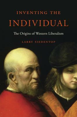 Inventing the Individual: The Origins of Western Liberalism by Larry Siedentop