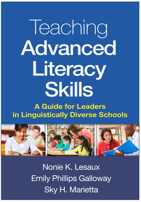 Teaching Advanced Literacy Skills: A Guide for Leaders in Linguistically Diverse Schools by Nonie K. Lesaux, Sky H. Marietta, Emily Phillips Galloway