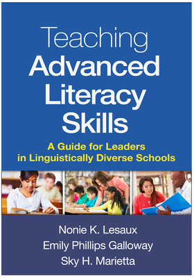 Teaching Advanced Literacy Skills: A Guide for Leaders in Linguistically Diverse Schools by Emily Phillips Galloway, Sky H. Marietta, Nonie K. Lesaux