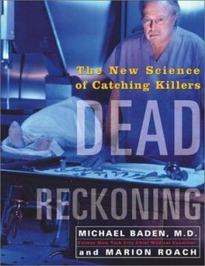 Dead Reckoning: The New Science of Catching Killers by Michael Baden