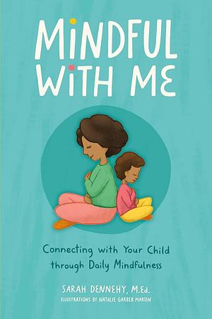 Mindful with Me Connecting with Your Child Through Daily Mindfulness by Sarah Dennehy