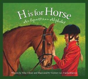 H Is for Horse: An Equestrian Alphabet by Gijsbert van Frankenhuyzen, Michael Ulmer