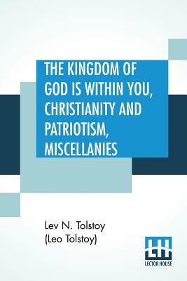 The Kingdom Of God is Within You, Christianity and Patriotism, Miscellanies: Translated From The Original Russian And Edited By Leo Wiener by Leo Tolstoy