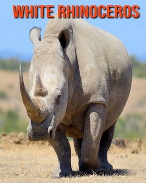 White Rhinoceros: Fun Learning Facts About White Rhinoceros by Sybil Edward