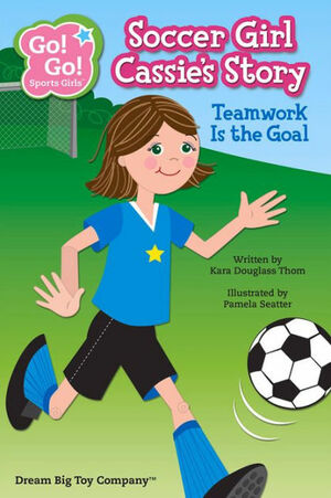 Soccer Girl Cassie's Story: Teamwork Is the Goal by Kara Douglass Thom, Pamela Seatter