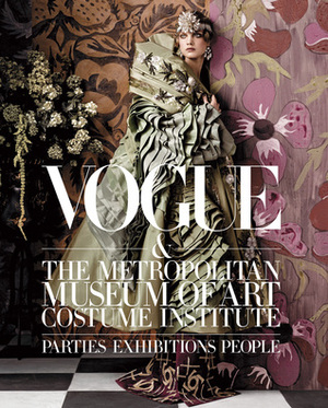Vogue and The Metropolitan Museum of Art Costume Institute: Parties, Exhibitions, People by Thomas P. Campbell, Chloe Malle, Hamish Bowles, Anna Wintour