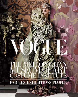 Vogue and The Metropolitan Museum of Art Costume Institute: Parties, Exhibitions, People by Anna Wintour, Hamish Bowles, Thomas P. Campbell, Chloe Malle