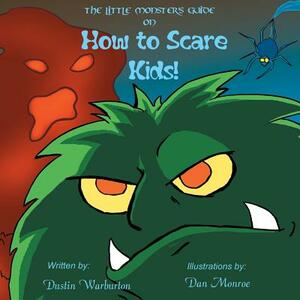 The Little Monster's Guide On How To Scare Kids! by Dustin Warburton