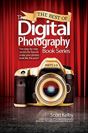 The Best of The Digital Photography Book Series: The step-by-step secrets for how to make your photos look like the pros'! by Scott Kelby