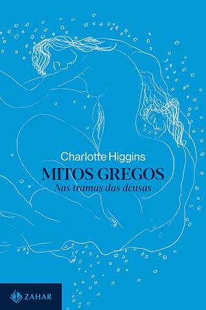 Mitos gregos: Nas tramas das deusas by Charlotte Higgins, Denise Bottmann