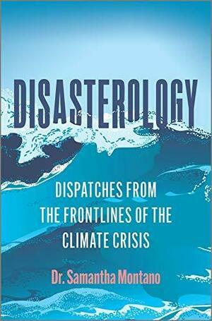 Disasterology: Dispatches from the Frontlines of the Climate Crisis by Samantha Montano
