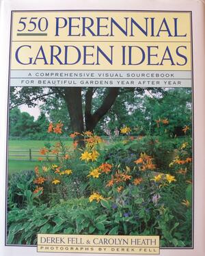 Five Hundred Fifty Perennial Garden Ideas: A Comprehensive Visual Sourcebook for Beautiful Gardens Year After Year by Derek Fell